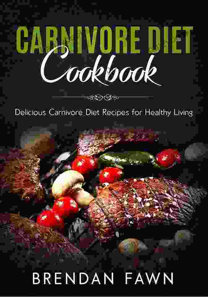 Book Cover Of Delicious Carnivore Diet Recipes For Healthy Living The Carnivore Journey Carnivore Diet Cookbook: Delicious Carnivore Diet Recipes For Healthy Living (The Carnivore Journey 5)