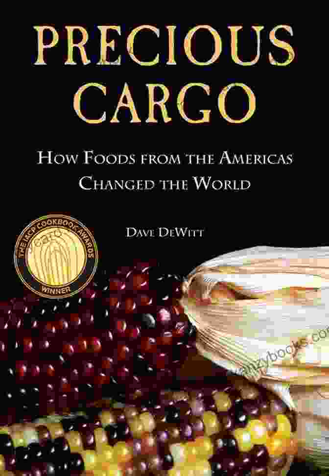 Foods From The Americas That Changed The World Precious Cargo: How Foods From The Americas Changed The World