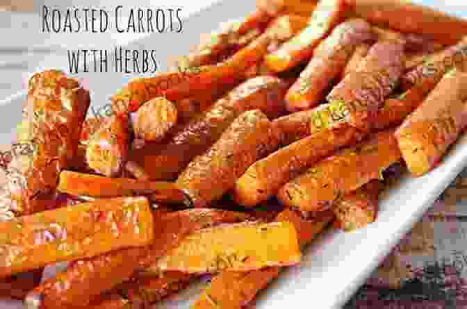 Roasted Carrots With Herbs Carrot Cake Recipes 5: Beginners And Advanced Techniques For Cooking With Carrots (My All Time Favorite Carrot Cake Recipes)