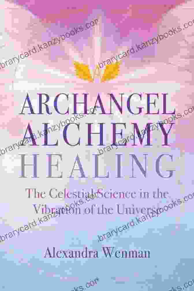 The Celestial Science In The Vibration Of The Universe Book Cover Archangel Alchemy Healing: The Celestial Science In The Vibration Of The Universe