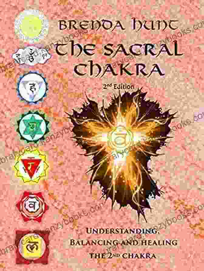 Understanding Balancing And Healing The 2nd Chakra Chakra Healing Understanding Book The Sacral Chakra: Understanding Balancing And Healing The 2nd Chakra (Chakra Healing Understanding Balancing And Healing The Chakras)