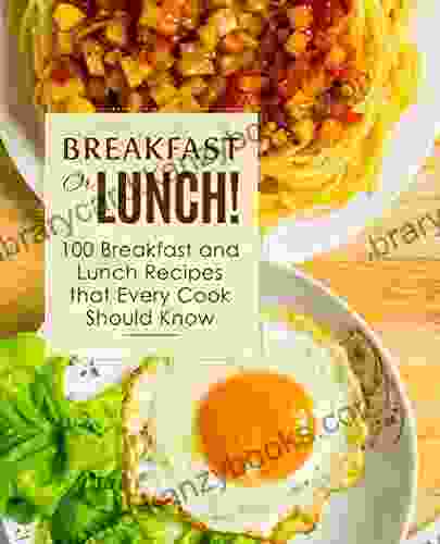 Breakfast or Lunch : 100 Breakfast and Lunch Recipes that Every Cook Should Know