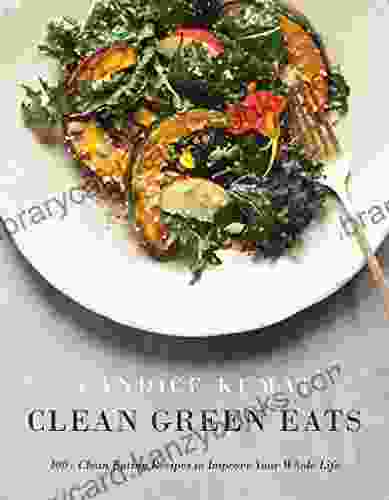 Clean Green Eats: 100+ Clean Eating Recipes To Improve Your Whole Life