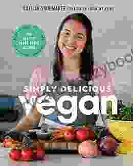 Simply Delicious Vegan: 100 Plant Based Recipes By The Creator Of From My Bowl