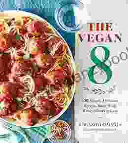 The Vegan 8: 100 Simple Delicious Recipes Made with 8 Ingredients or Less