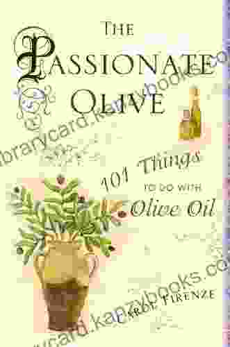 The Passionate Olive: 101 Things to Do with Olive Oil