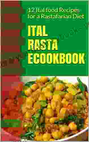 Ital Rasta eCookbook: 12 Ital food Recipes for a Rastafarian Diet (Rastafarian cookbook/Rastafarian diet recipes for the beginner Rastafari)