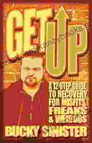 Get Up: A 12 Step Guide To Recovery For Misfits Freaks And Weirdos (Addiction Recovery And Al Anon Self Help Book)