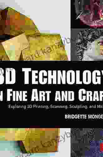 3D Technology In Fine Art And Craft: Exploring 3D Printing Scanning Sculpting And Milling