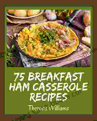 75 Breakfast Ham Casserole Recipes: Discover Breakfast Ham Casserole Cookbook NOW