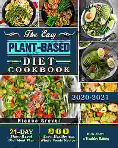 The Easy Plant Based Diet Cookbook 2024: 800 Easy Healthy And Whole Foods Recipes With 21 Day Plant Based Diet Meal Plan To Kick Start A Healthy Eating