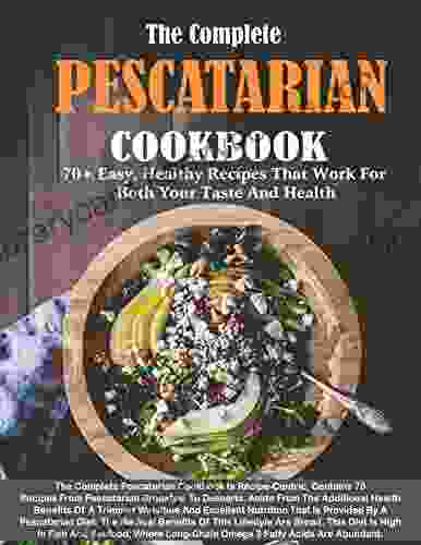 The Complete Pescatarian Cookbook #2024 For The Holiday 70+ Easy Healthy Recipes That Work For Both Your Taste And Health: All Time Best Cooking Holidays