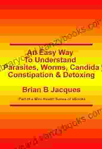 An Easy Way To Understand Parasites Worms Candida Constipation And Detoxing (Mini Health Series)