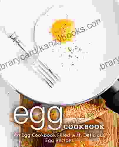 Egg Cookbook: An Egg Cookbook Filled With Delicious Egg Recipes