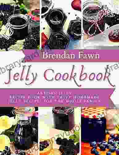 Jelly Cookbook: Artisan Jelly Recipe With Tasty Homemade Jelly Recipes For The Whole Family (Sun In Jars 10)