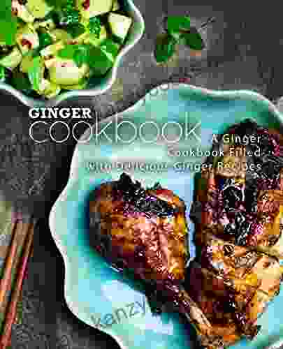 Ginger Cookbook: A Ginger Cookbook Filled With Delicious Ginger Recipes