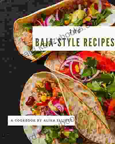 185 Baja Style Recipes: Baja Style Cookbook Where Passion For Cooking Begins