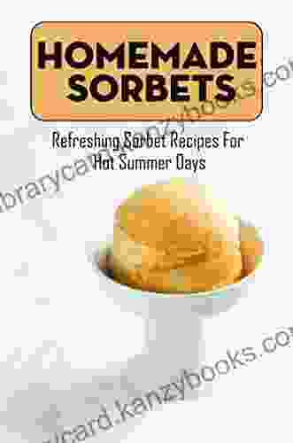 Homemade Sorbets: Refreshing Sorbet Recipes For Hot Summer Days