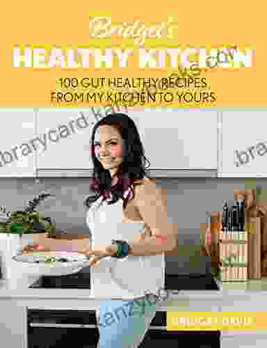 Bridget S Healthy Kitchen: 100 Gut Healthy Recipes From My Kitchen To Yours