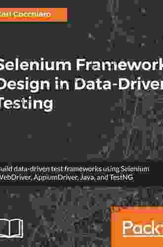 Selenium Framework Design In Data Driven Testing: Build Data Driven Test Frameworks Using Selenium WebDriver AppiumDriver Java And TestNG