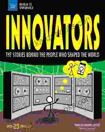 Innovators: The Stories Behind The People Who Shaped The World With 25 Projects (Build It Yourself)