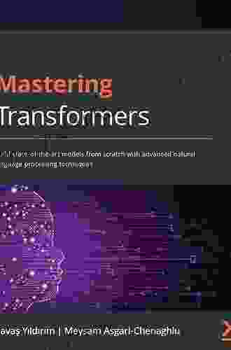 Mastering Transformers: Build State Of The Art Models From Scratch With Advanced Natural Language Processing Techniques