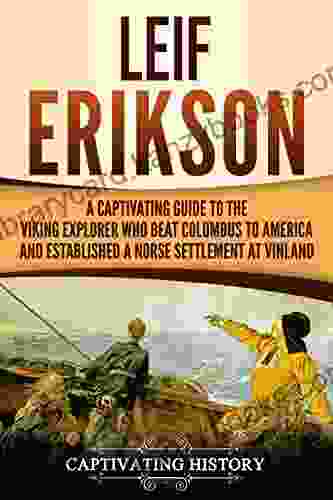 Leif Erikson: A Captivating Guide to the Viking Explorer Who Beat Columbus to America and Established a Norse Settlement at Vinland (Captivating History)