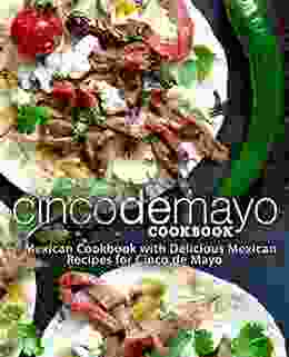 Cinco De Mayo Cookbook: A Mexican Cookbook With Delicious Mexican Recipes For Cinco De Mayo