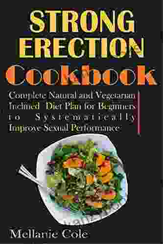 STRONG ERECTION COOKBOOK: Complete Natural And Vegetarian Inclined Diet Plan For Beginners To Systematically Improve Sexual Performance