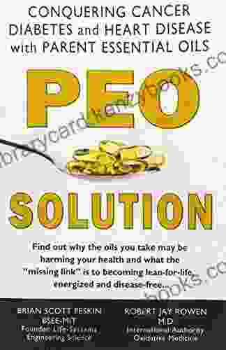 PEO Solution: Conquering Cancer Diabetes And Heart Disease With Parent Essential Oil