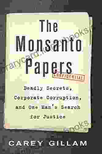 The Monsanto Papers: Deadly Secrets Corporate Corruption And One Man S Search For Justice