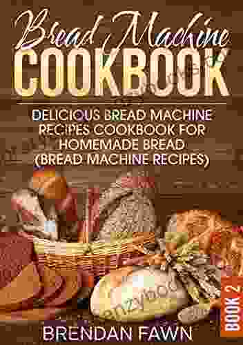 Bread Machine Cookbook: Delicious Bread Machine Recipes Cookbook For Homemade Bread (Bread Machine Recipes) (Bread Machine Wonders 2)