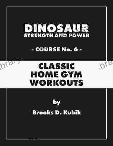 Dinosaur Strength And Power Course #6: CLASSIC HOME GYM WORKOUTS