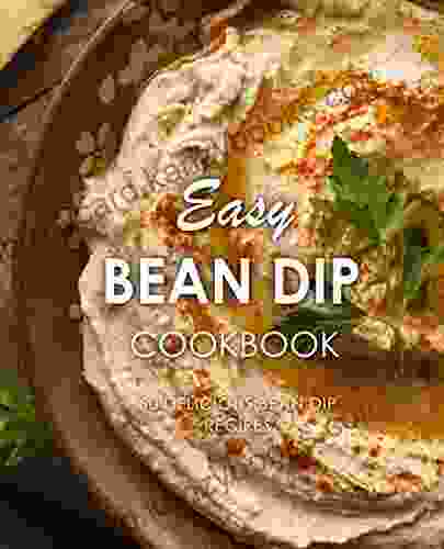 Easy Bean Dip Cookbook: 50 Delicious Bean Dip Recipes