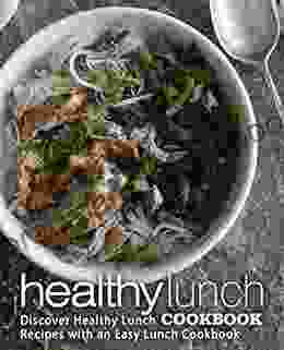 Healthy Lunch Cookbook: Discover Healthy Lunch Recipes with an Easy Lunch Cookbook