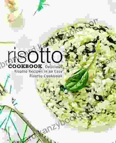 Risotto Cookbook: Delicious Risotto Recipes in an Easy Risotto Cookbook