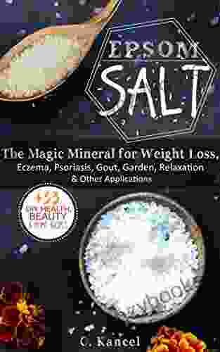 Epsom Salt: The Magic Mineral for Weight Loss Eczema Psoriasis Gout Garden Relaxation Other Applications + The 33 DIY Health Beauty Home Recipes