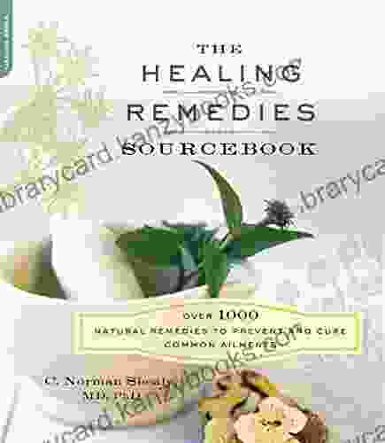 The Healing Remedies Sourcebook: Over 1000 Natural Remedies To Prevent And Cure Common Ailments