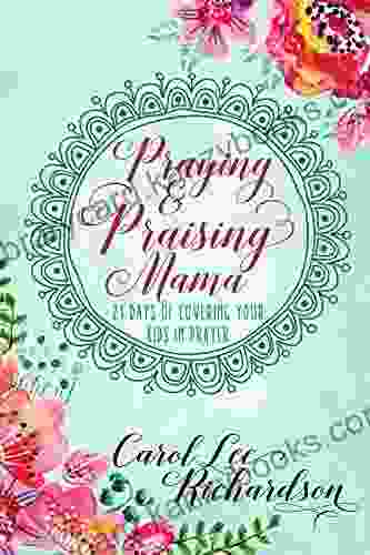 Praying And Praising Mama: 21 Days Of Covering Your Kids In Prayer
