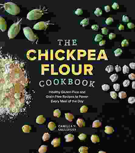 The Chickpea Flour Cookbook: Healthy Gluten Free And Grain Free Recipes To Power Every Meal Of The Day