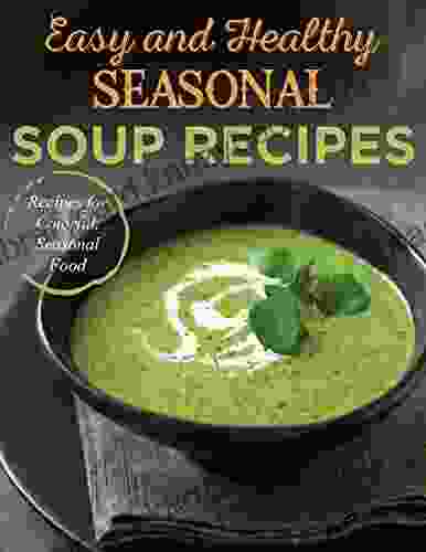 Easy And Healthy Seasonal Soup Recipes Recipes For Colorful Seasonal Food