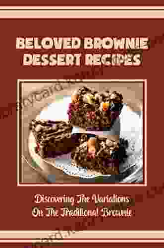 Beloved Brownie Dessert Recipes: Discovering The Variations On The Traditional Brownie