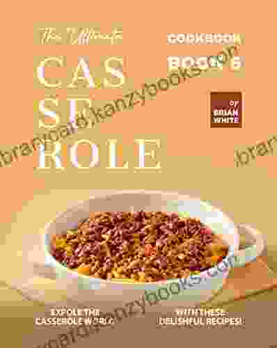 The Ultimate Casserole Cookbook 5: Expole The Casserole World With These Delishful Recipes (The Complete Collection Of Casserole Cookbooks)