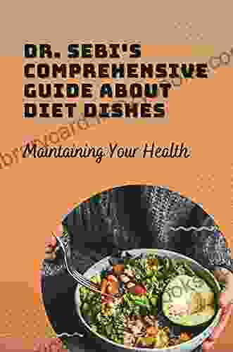 Dr Sebi s Comprehensive Guide About Diet Dishes: Maintaining Your Health: Dr Sebi Alkaline Diet Guide