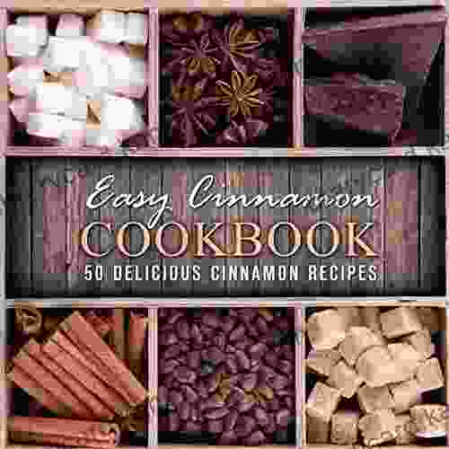 Easy Cinnamon Cookbook: 50 Delicious Cinnamon Recipes