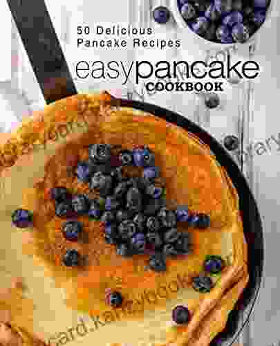 Easy Pancake Cookbook: 50 Delicious Pancake Recipes