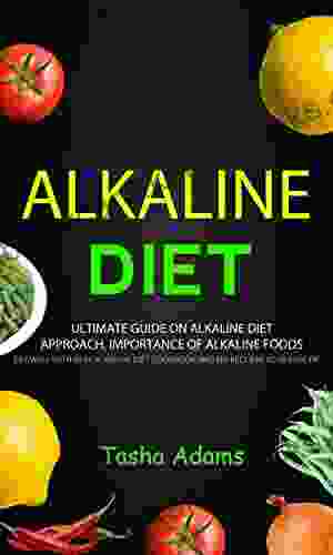 Alkaline Diet: Ultimate Guide On Alkaline Diet Approach Importance Of Alkaline Foods (Eat Well With Easy Alkaline Diet Cookbook And Nd Reclaim Your Health)