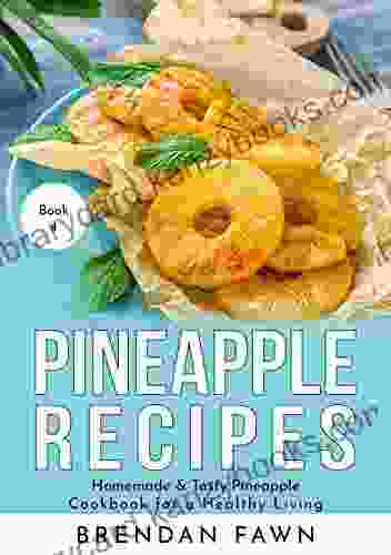 Pineapple Recipes: Homemade Tasty Pineapple Cookbook For A Healthy Living (Pineapple Wonders 4)