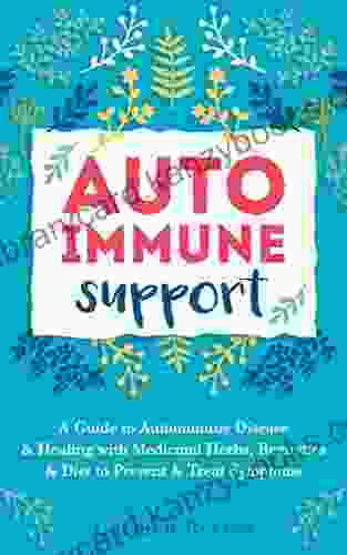 Autoimmune Support: A Guide To Autoimmune Disease Healing With Medicinal Herbs Remedies Diet To Prevent Treat Symptoms (Immune System Natural Remedies Anti Inflammatory)