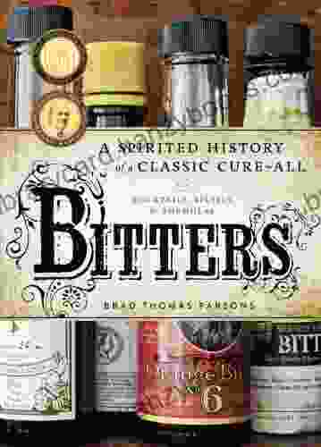 Bitters: A Spirited History Of A Classic Cure All With Cocktails Recipes And Formulas